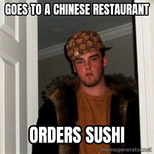 Scumbag Steve meme: goes to a chinese restaurant / orders sushi