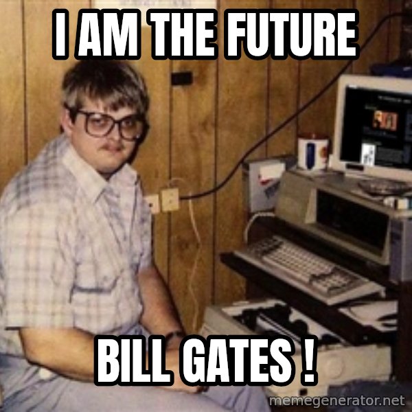 Nerd meme: I AM THE FUTURE / bill gates !