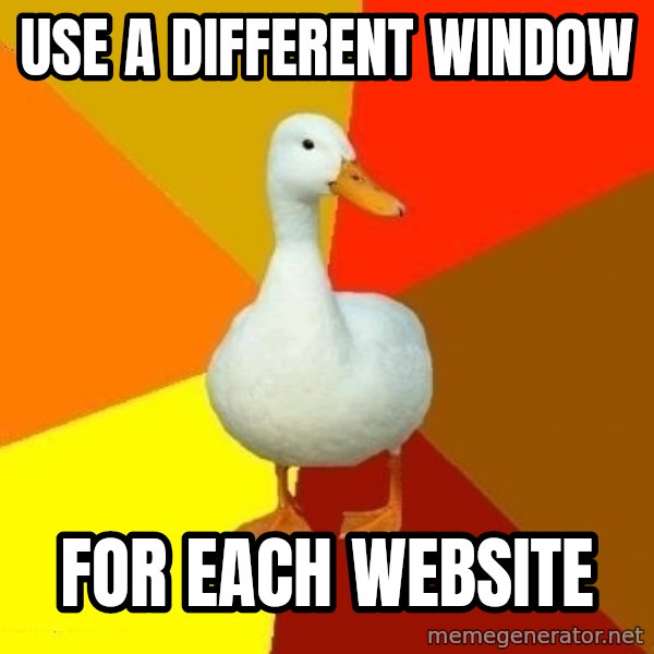 Technologically Impaired Duck meme: use a different window / for each website