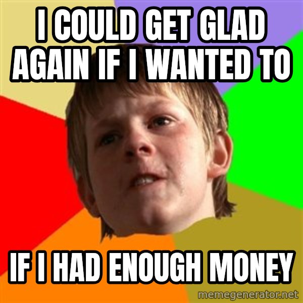Angry School Boy meme: I could get glad again if i wanted to / if i had enough money