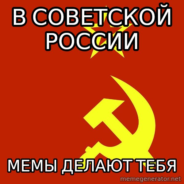 In Soviet Russia meme: В СОВЕТСКОЙ РОССИИ / МЕМЫ ДЕЛАЮТ ТЕБЯ
