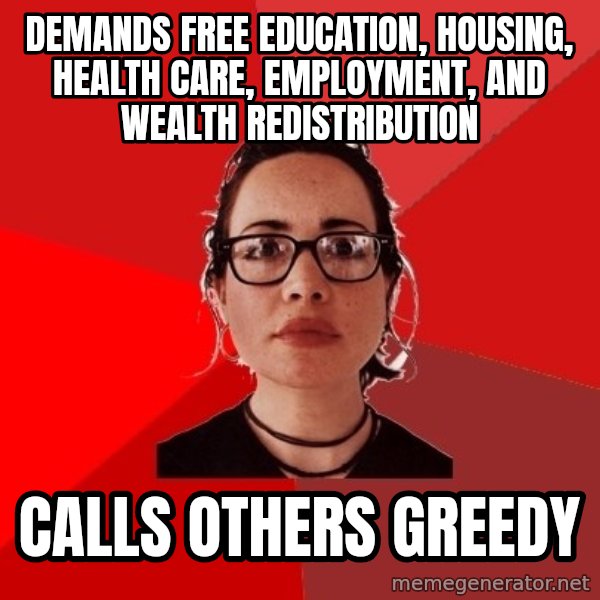 Liberal Douche Garofalo meme: demands free education, housing, health care, employment, and wealth redistribution / calls others greedy
