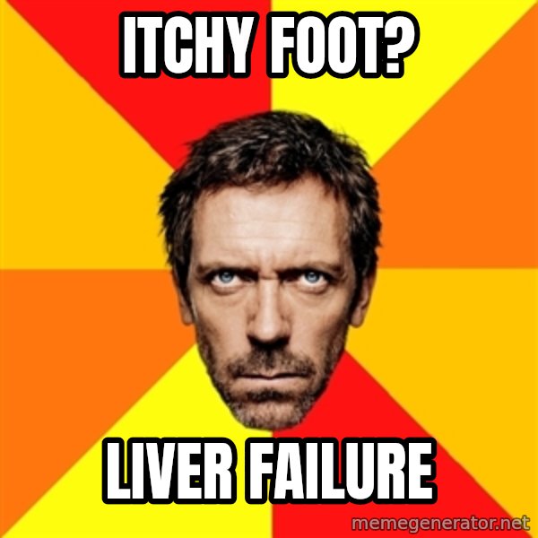Diagnostic House meme: ITchy Foot? / Liver failure