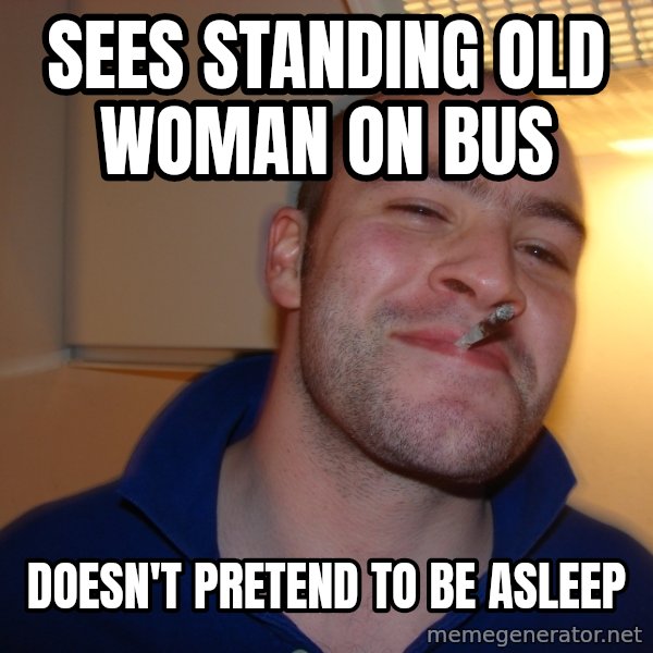 Good Guy Greg meme: sees standing old woman on bus / doesn't pretend to be asleep
