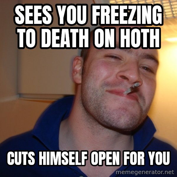 Good Guy Greg meme: SEES YOU FREEZING TO DEATH on hoth / cuts hiMSELF OPEN FOR YOU