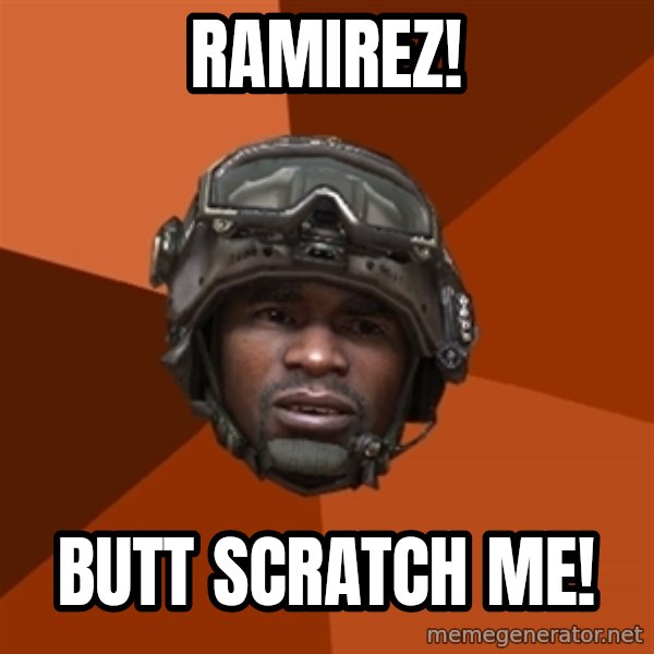 Sgt. Foley meme: Ramirez! / Butt Scratch me!