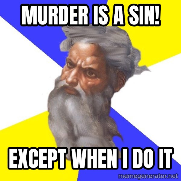 Advice God meme: murder is a sin! / except when i do it