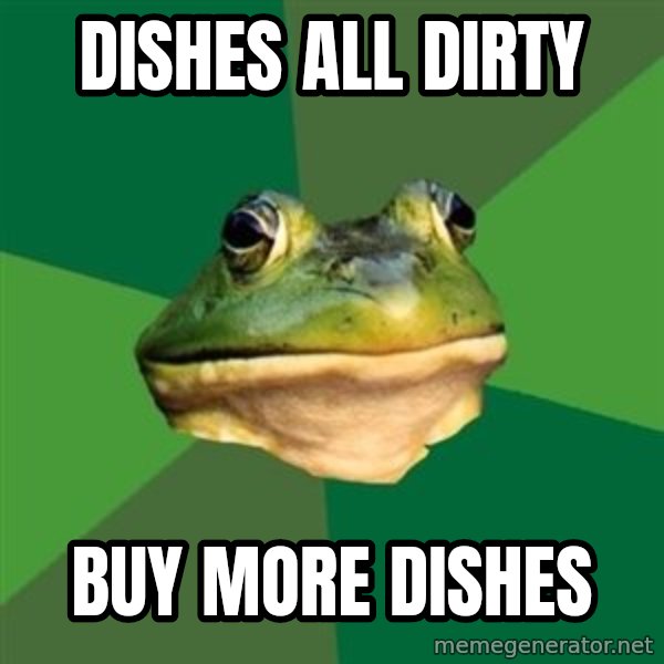 Foul Bachelor Frog meme: dishes all dirty / buy more dishes