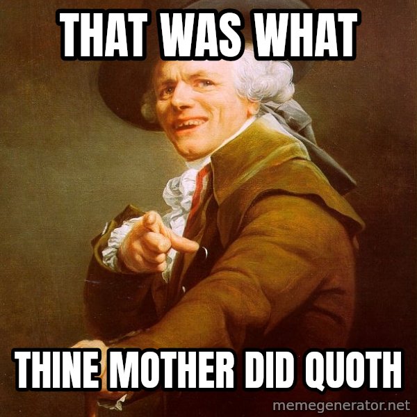 Joseph Ducreux meme: That WAS what / thine Mother Did Quoth