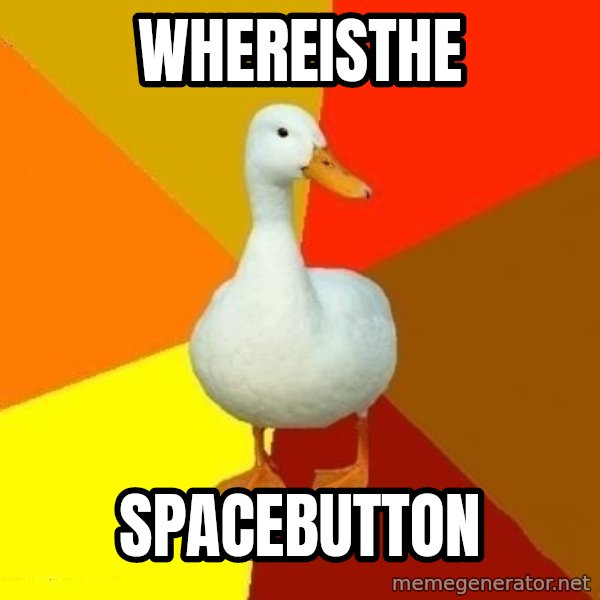 Technologically Impaired Duck meme: WHEREISTHE / SPACEBUTTON
