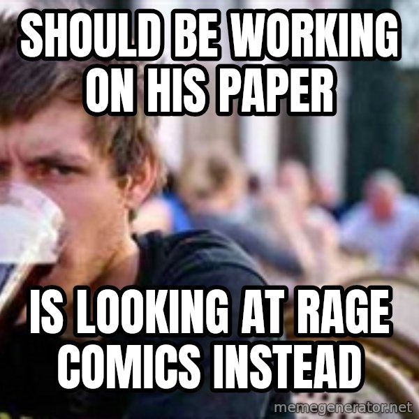 The Lazy College Senior meme: Should be working on his paper / is looking at Rage comics instead