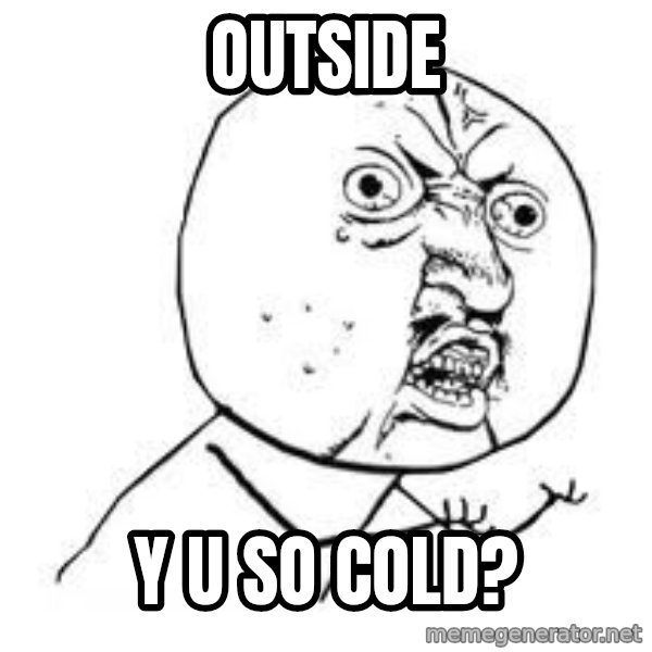 Y U SO meme: Outside / y u so cold?