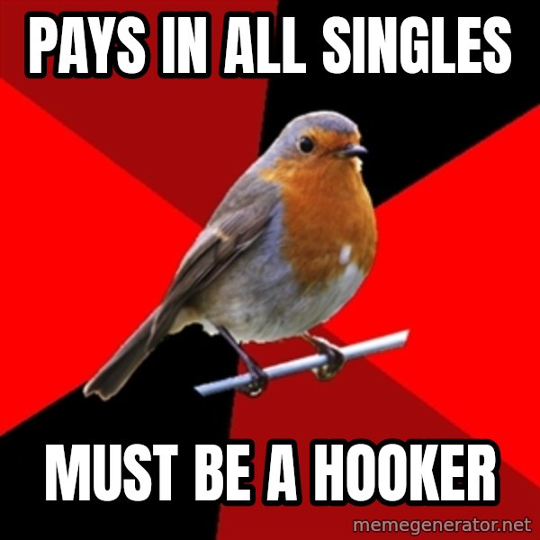 Retail Robin meme: Pays in all singles / Must be a hooker