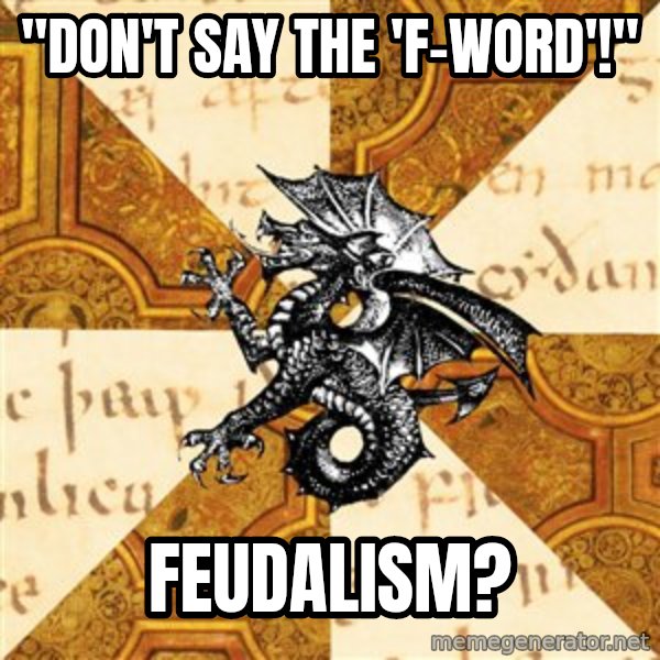 History Major Heraldic Beast meme: "Don't say the 'F-Word'!" / Feudalism?