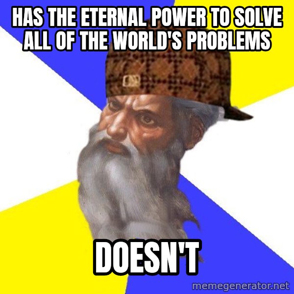 Scumbag God meme: Has the eternal power to solve all of the world's problems / doesn't