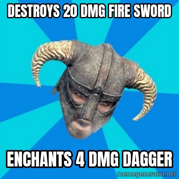 skyrim stan meme: Destroys 20 dmg fire sword / Enchants 4 dmg dagger