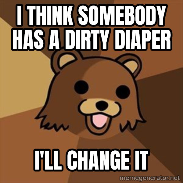 Pedobear meme: i think somebody has a dirty diaper / i'll change it