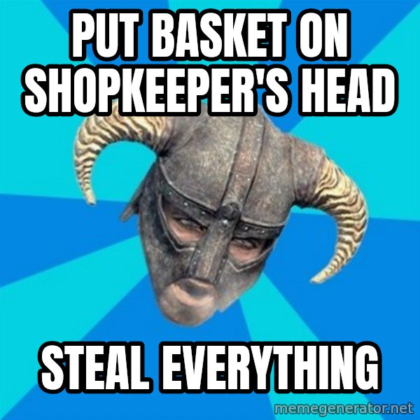 skyrim stan meme: Put basket on shopkeeper's head / Steal EVERYTHING