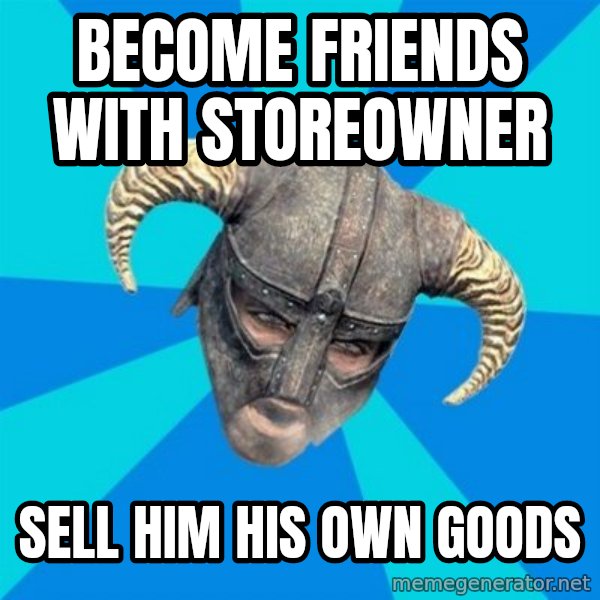skyrim stan meme: Become friends with storeowner / Sell him his own goods