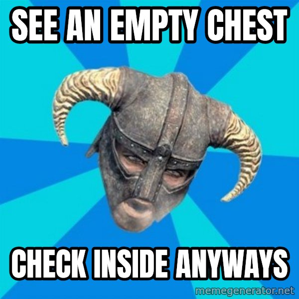 skyrim stan meme: See an empty chest / Check inside anyways