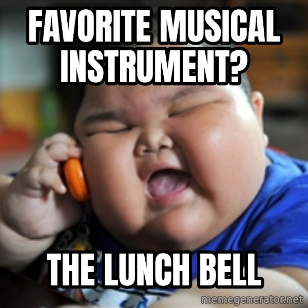fat chinese kid meme: Favorite musical instrument? / the lunch bell