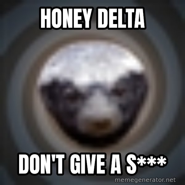 Fearless Honeybadger meme: Honey Delta / don't give a s***