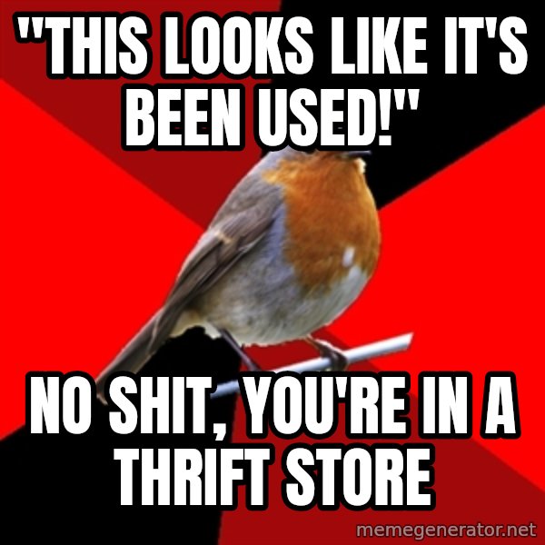 Retail Robin meme: "This looks like it's been used!" / no shit, you're in a thrift store