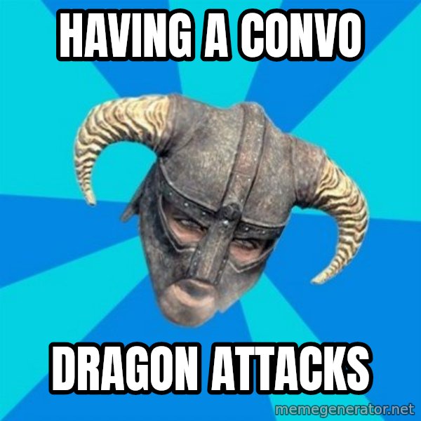 skyrim stan meme: Having a Convo / Dragon attacks