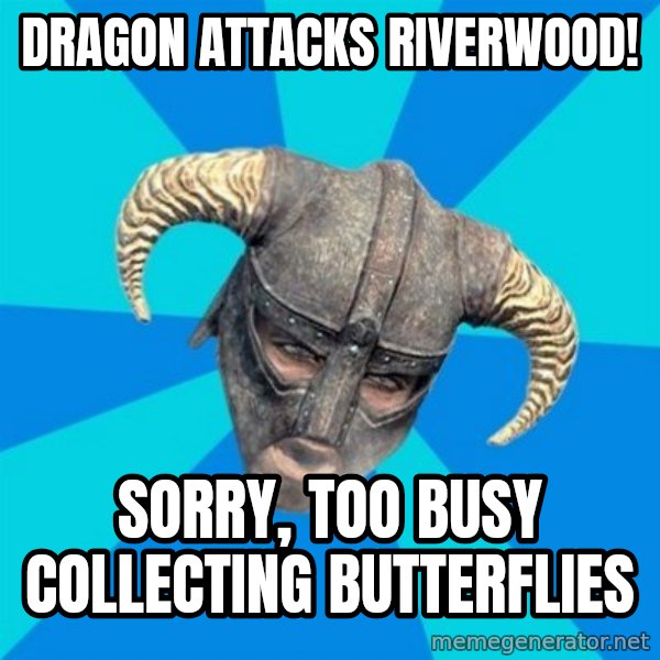 skyrim stan meme: Dragon attacks riverwood! / sorry, too busy collecting butterflies