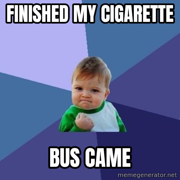 Success Kid meme: FINISHED MY CIGARETTE / BUS came