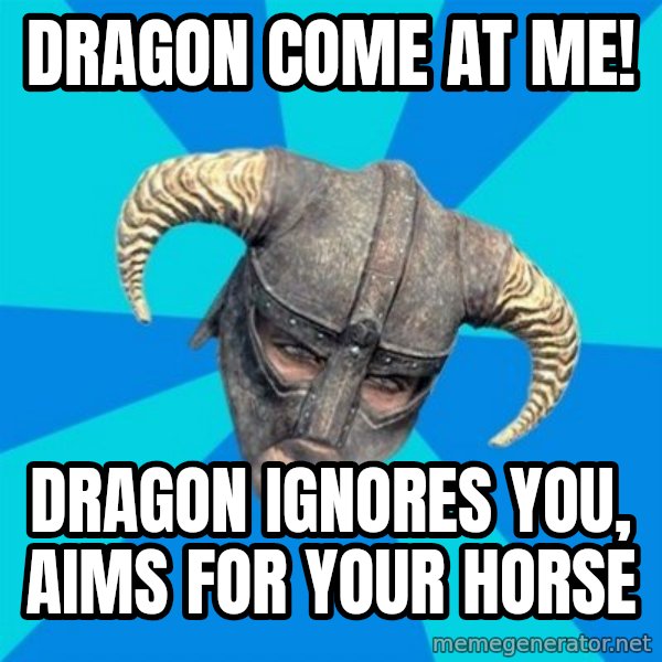 skyrim stan meme: dragon come at me! / dragon ignores you, aims for your horse