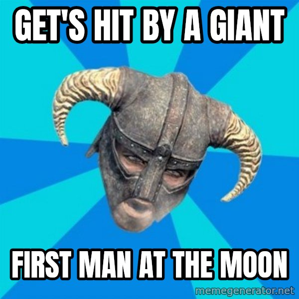 skyrim stan meme: Get's hit by a giant / first man at the moon