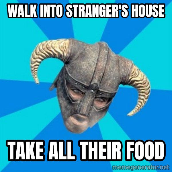 skyrim stan meme: Walk into stranger's house / take all their food