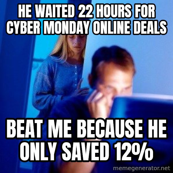 Internet Husband meme: He waited 22 hours for Cyber MondaY online deals / Beat me because he only saved 12%