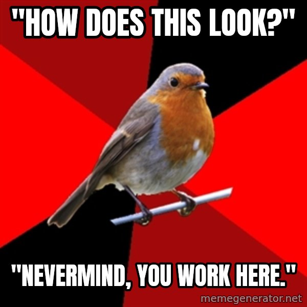 Retail Robin meme: "How does this look?" / "Nevermind, you work here."