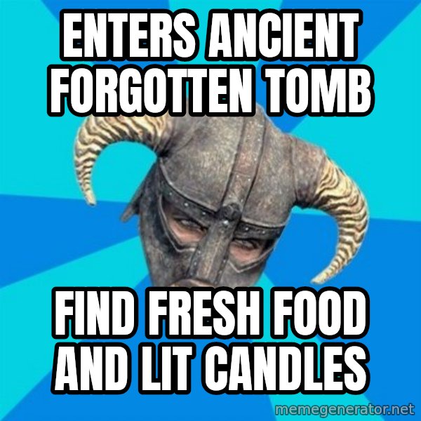 skyrim stan meme: enters ancient forgotten tomb / find fresh food and lit candles