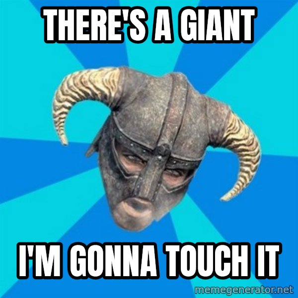skyrim stan meme: There's a giant / I'm gonna touch it
