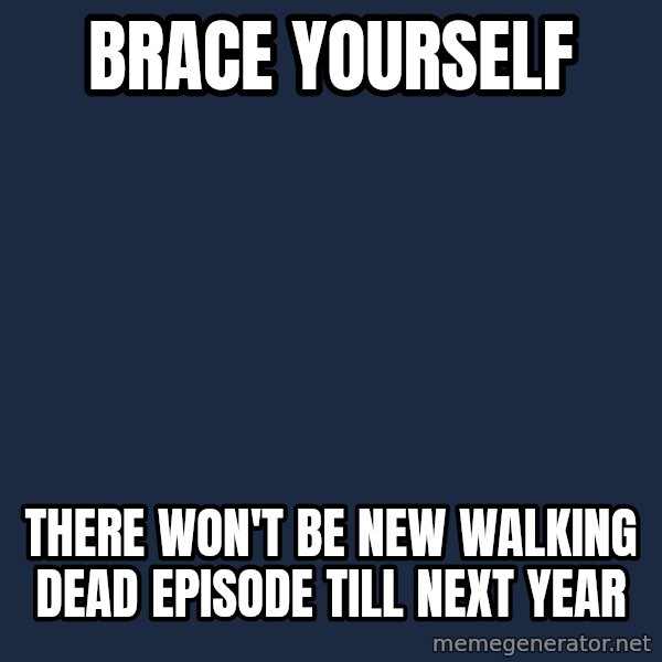 Winter is Coming meme: BRACE YOURSELF / there won't be new walking dead episode till next year