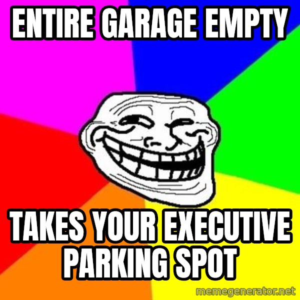 Trollface meme: entire garage empty / takes your executive parking spot