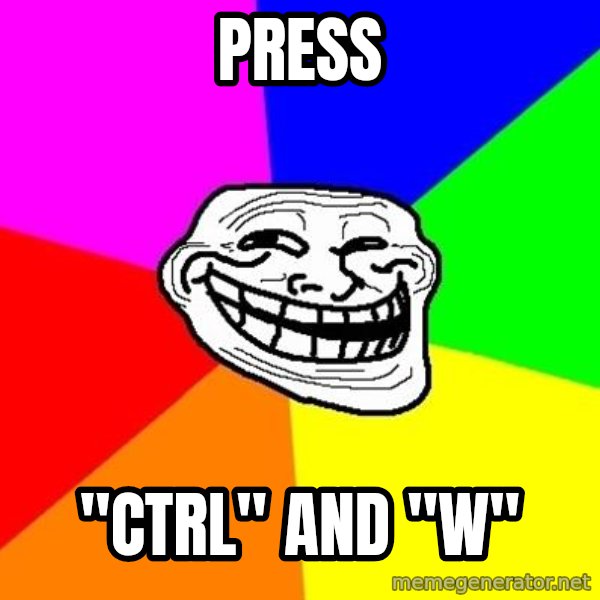 Trollface meme: Press / "CTRL" and "W"