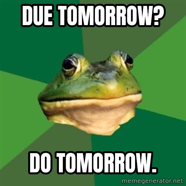 Foul Bachelor Frog meme: Due tomorrow? / do tomorrow.