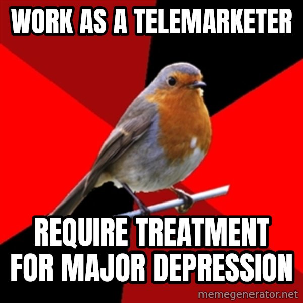 Retail Robin meme: Work as a telemarketer / Require treatment for major depression