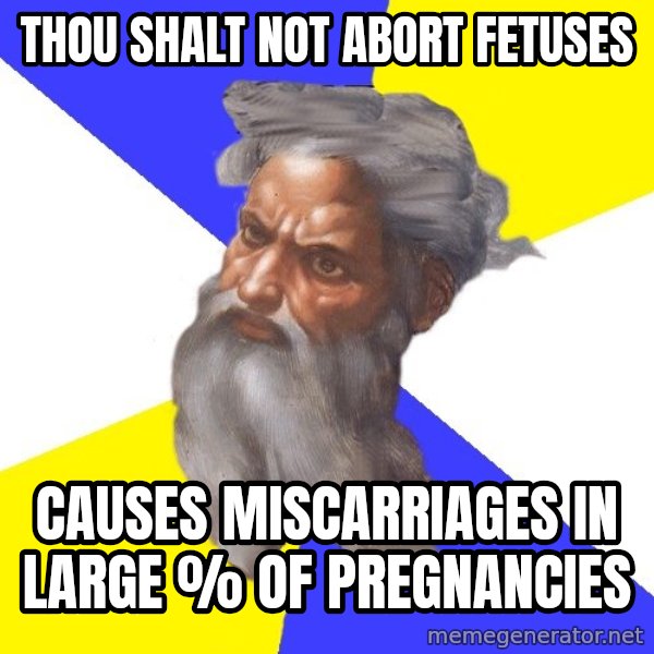 Advice God meme: THou shalt not abort fetuses / CAUSES MISCARRIAGES in large % of pregnancies