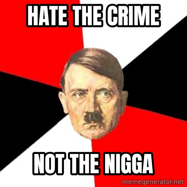 Advice Hitler meme: HATE THE CRIME / NOT THE NIGGA