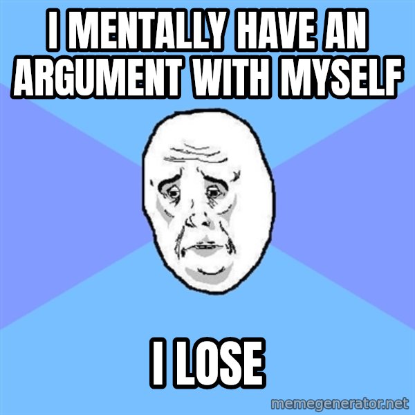 Okay Guy meme: I mentally have an argument with myself / i lose