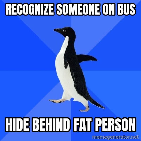 Socially Awkward Penguin meme: recognize someone on bus / hide behind fat person