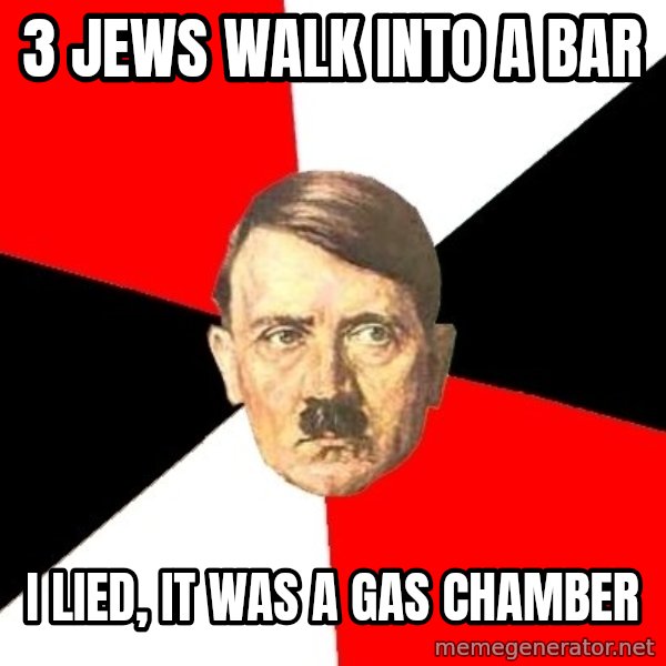Advice Hitler meme: 3 jews walk into a bar / I lied, it was a gas chamber