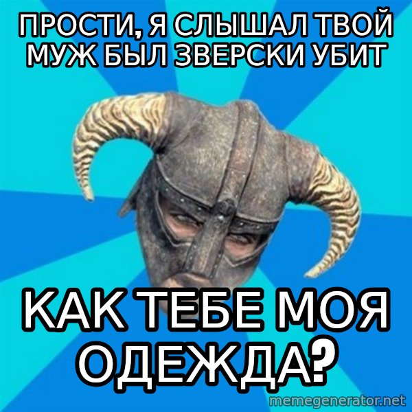 skyrim stan meme: прости, я слышал твой муж был зверски убит / как тебе моя одежда?