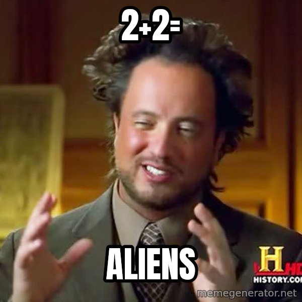 Ancient Aliens meme: 2+2= / ALIENS