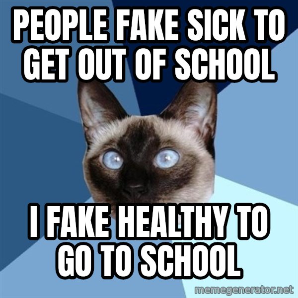 Chronic Illness Cat meme: people fake sick to get out of school / i fake healthy to go to school